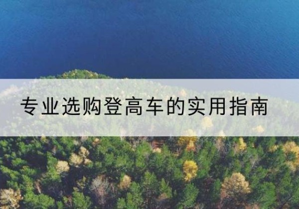 寿县电动登高车厂家推荐-专业选购登高车的实用指南